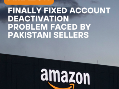 Amazon Finally Fixed Account Deactivation problem Faced by Pakistani Sellers